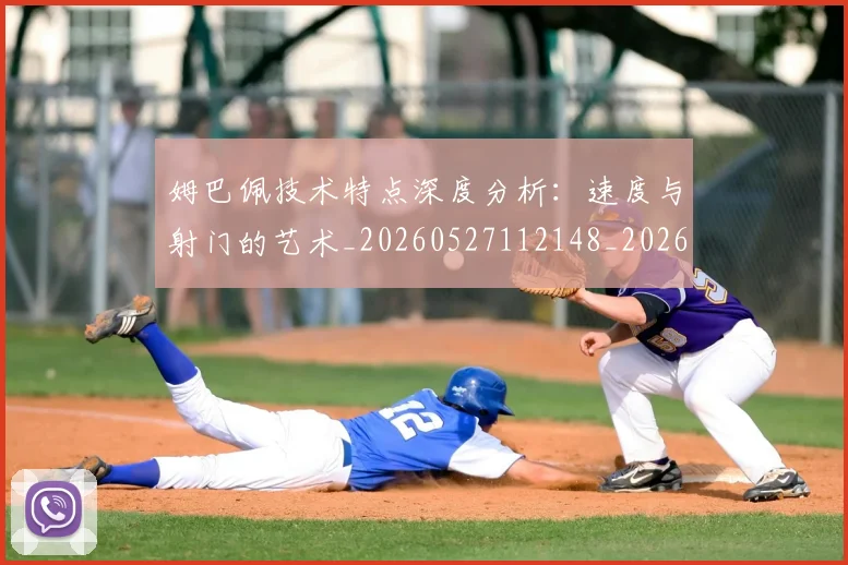 姆巴佩技术特点深度分析：速度与射门的艺术_20260527112148_20260703231706