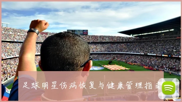 足球明星伤病恢复与健康管理指南