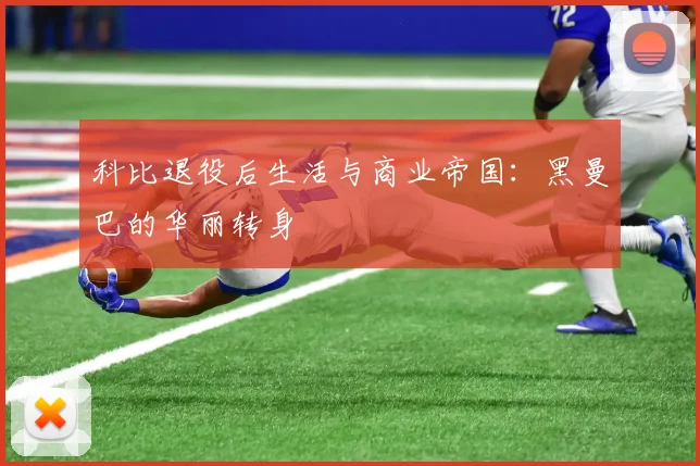 科比退役后生活与商业帝国:黑曼巴的华丽转身