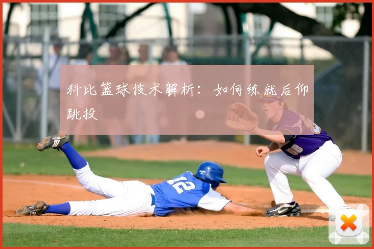 科比篮球技术解析:如何练就后仰跳投
