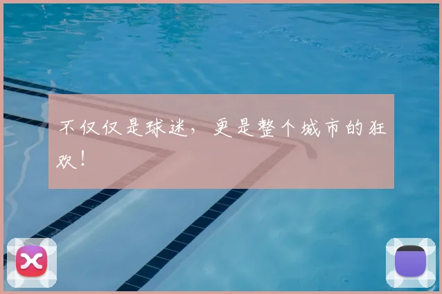 不仅仅是球迷,更是整个城市的狂欢!
